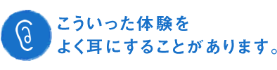 こういった体験をよく耳にすることがあります。